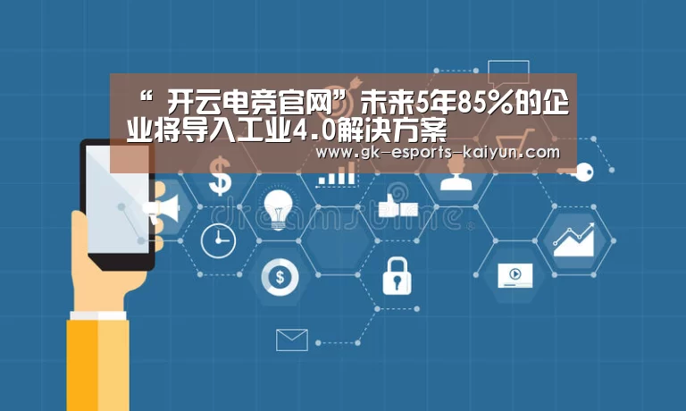 “ 开云电竞官网”未来5年85%的企业将导入工业4.0解决方案(图2) 开云电竞平台